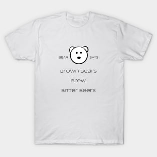 Bear Says: brown bears brew bitter beers T-Shirt